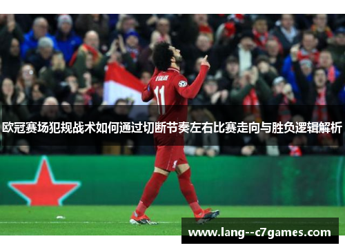 欧冠赛场犯规战术如何通过切断节奏左右比赛走向与胜负逻辑解析