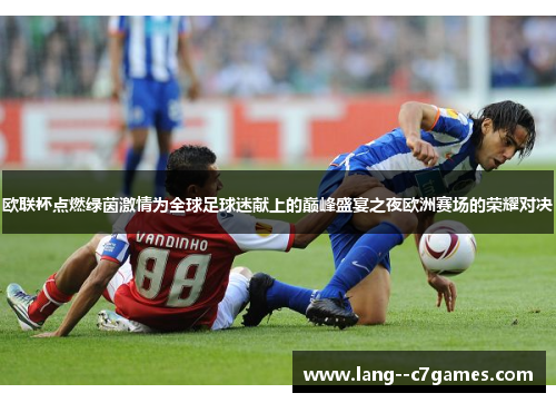 欧联杯点燃绿茵激情为全球足球迷献上的巅峰盛宴之夜欧洲赛场的荣耀对决 欧联杯点燃绿茵激情为全球足球迷献上的巅峰盛宴之夜欧洲赛场的荣耀对决