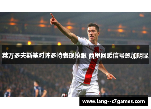 莱万多夫斯基对阵多特表现抢眼 西甲回暖信号愈加明显 莱万多夫斯基对阵多特表现抢眼 西甲回暖信号愈加明显