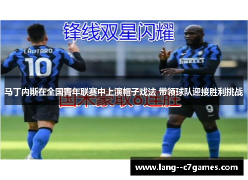 马丁内斯在全国青年联赛中上演帽子戏法 带领球队迎接胜利挑战 马丁内斯在全国青年联赛中上演帽子戏法 带领球队迎接胜利挑战