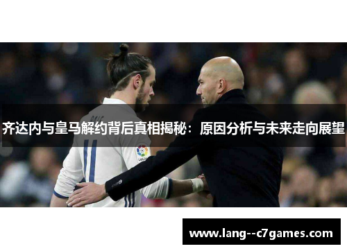 齐达内与皇马解约背后真相揭秘：原因分析与未来走向展望