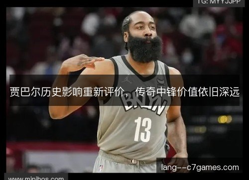 贾巴尔历史影响重新评价，传奇中锋价值依旧深远